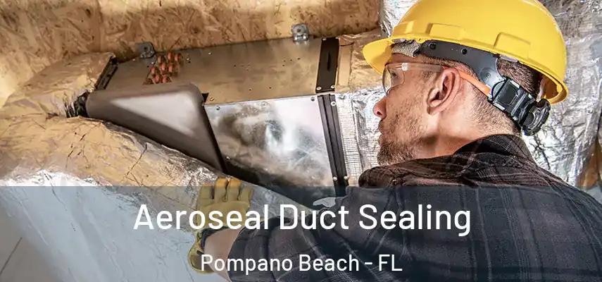 Aeroseal Duct Sealing Pompano Beach - FL