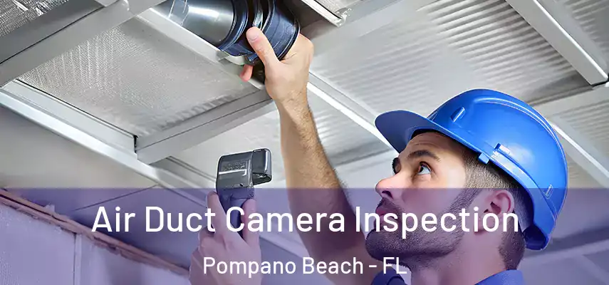 Air Duct Camera Inspection Pompano Beach - FL