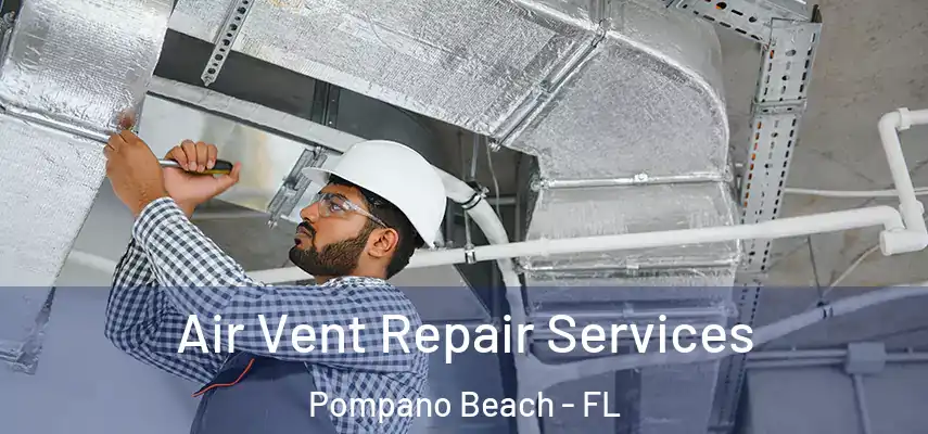 Air Vent Repair Services Pompano Beach - FL