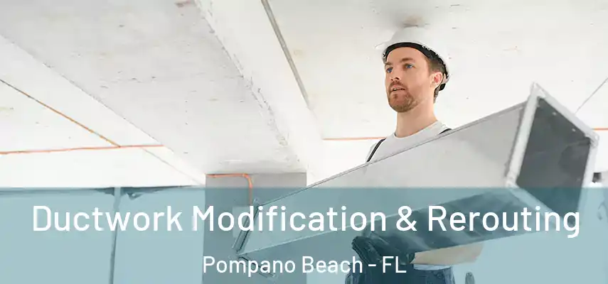 Ductwork Modification & Rerouting Pompano Beach - FL