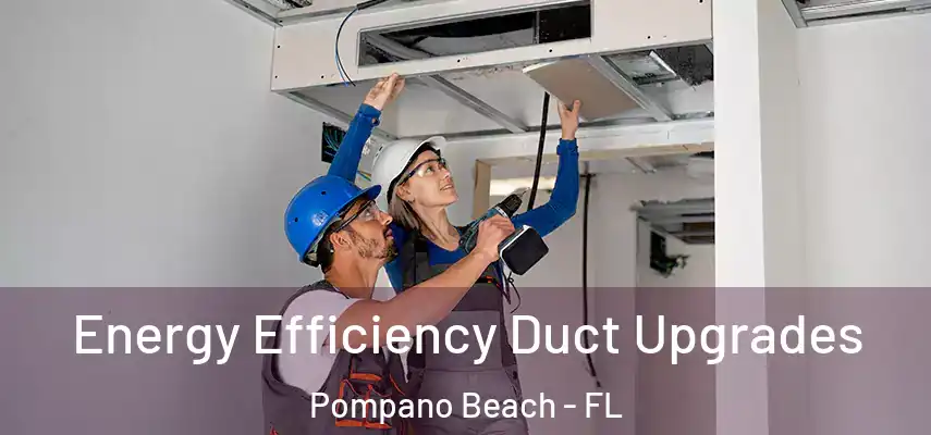 Energy Efficiency Duct Upgrades Pompano Beach - FL