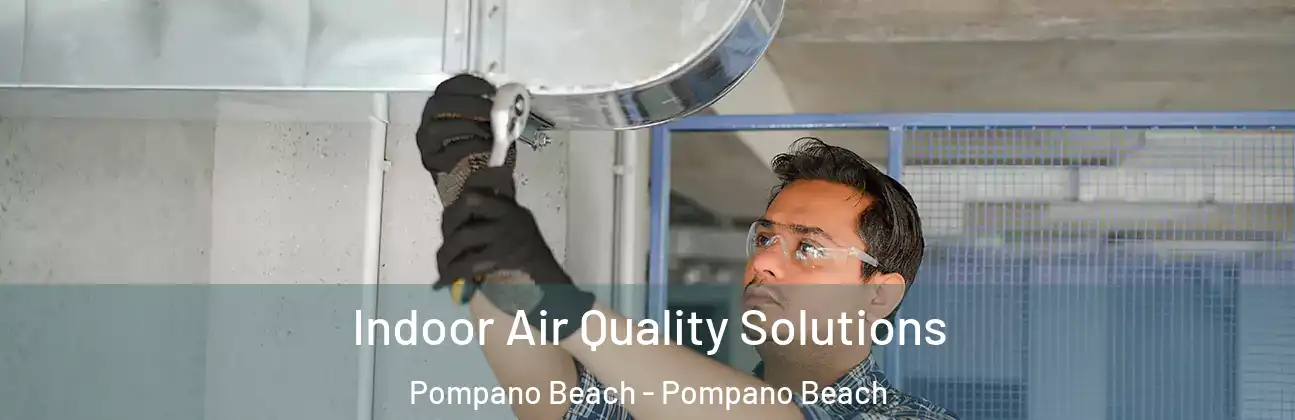 Indoor Air Quality Solutions Pompano Beach - Pompano Beach