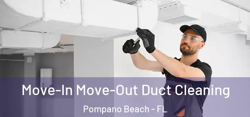 Move-In Move-Out Duct Cleaning Pompano Beach - FL